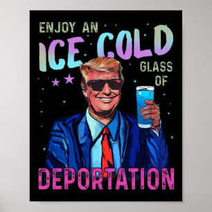 Trump Funny Ice Enjoy An Ice Cold Gl Of Deportatio Poster
