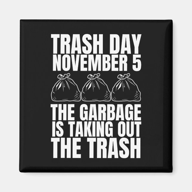 Trump Garbage Trash Day November 5 Garbage Taking  Magnet (Front)