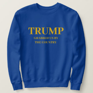 TRUMP, GRABBED US BY THE COUNTRY - SWEATSHIRT
