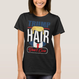 Trump Hair Don't Care - Vote Donald Trump 2025 Gag T-Shirt