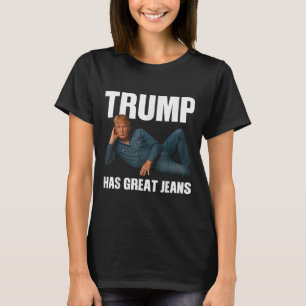 Trump Has Great Jeans Funny Meme Saying _1 T-Shirt
