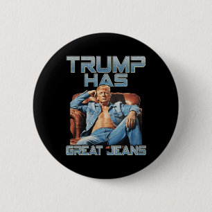 Trump Has Great Jeans Funny Meme Saying Shirt Men 6 Cm Round Badge