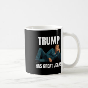 Trump Has Great Jeans Funny Meme Style Meme Great  Coffee Mug