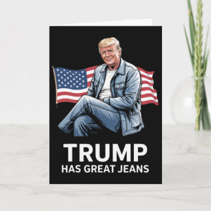 Trump Has Great Jeans Funny Political Humor Gifts  Card