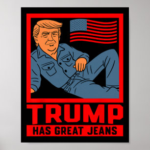Trump Has Great Jeans Funny Political Humour Gifts Poster