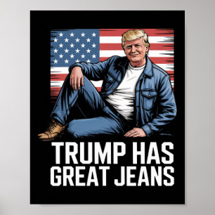 Trump Has Great Jeans Funny Political Humour Gifts Poster
