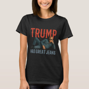 Trump Has Great Jeans Funny Political Meme T-Shirt