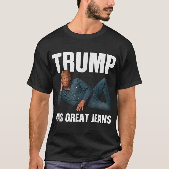 Trump Has Great Jeans Saying T-Shirt (Front)