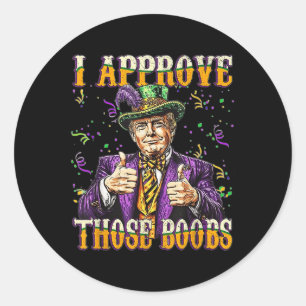 Trump I Approve Those S, Funny Donald Trump Mardi Classic Round Sticker