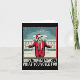 Trump I Hope You Get Exactly What You Voted For  Card