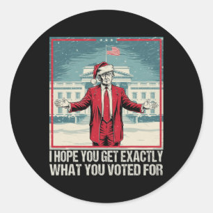Trump I Hope You Get Exactly What You Voted For Classic Round Sticker