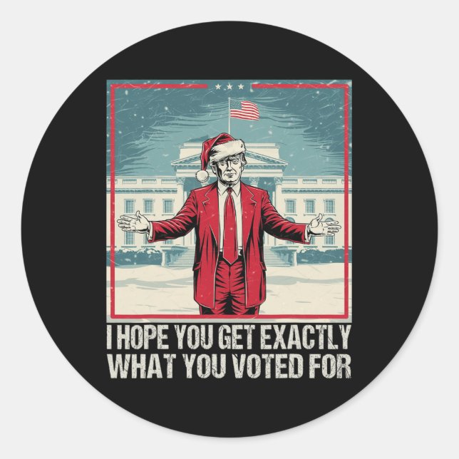 Trump I Hope You Get Exactly What You Voted For  Classic Round Sticker (Front)
