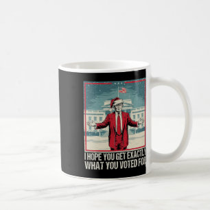 Trump I Hope You Get Exactly What You Voted For Coffee Mug