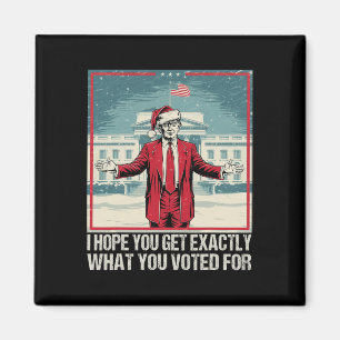 Trump I Hope You Get Exactly What You Voted For  Magnet