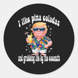 Trump I Love Pina Coladas Funny Beach Party Classic Round Sticker