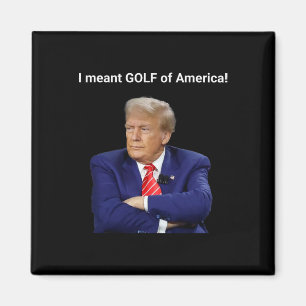 Trump I Meant Golf Of America! Magnet