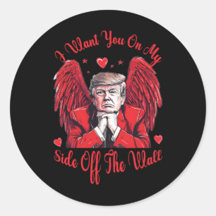 Trump I Want You On My Side Of The Wall Trump Vale Classic Round Sticker