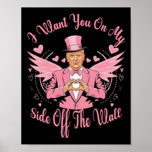 Trump I Want You On My Side Of The Wall Trump Vale Poster
