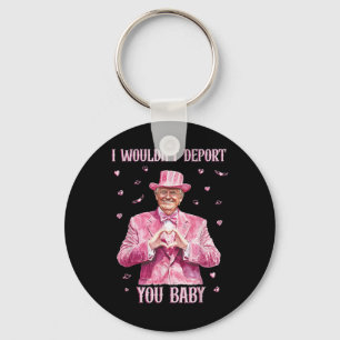Trump I Wouldn't Deport You By Key Ring