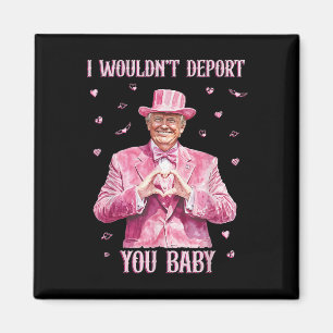 Trump I Wouldn't Deport You By  Magnet