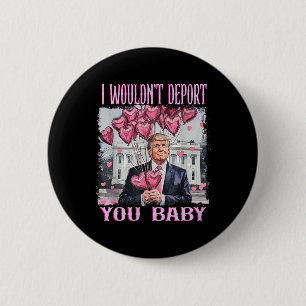 Trump I Wouldn't Deport You By My Valentine's Day 6 Cm Round Badge