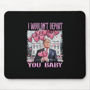 Trump I Wouldn't Deport You Mouse Mat