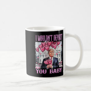 Trump I Wouldn't Dert You Baby My Valentine's Day  Coffee Mug