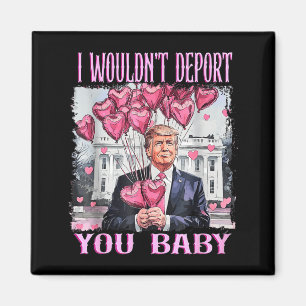 Trump I Wouldn't Dert You Baby My Valentine's Day  Magnet