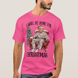 Trump I'Ll Be Home For Christmas Daddys Home T-Shirt