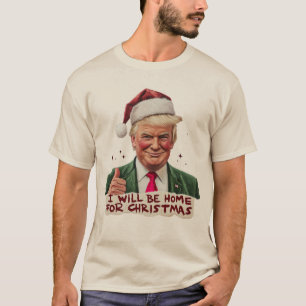 Trump I'll Be Home for Christmas - Humourous Trump T-Shirt