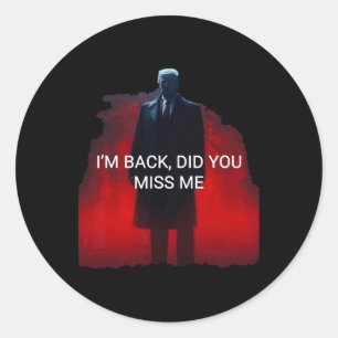 Trump I'm Back Did You Miss Me  Classic Round Sticker