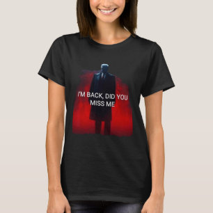 Trump I'm Back Did You Miss Me  T-Shirt