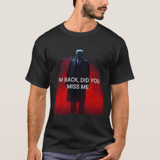 Trump I'm Ck Did You Miss Me  T-Shirt
