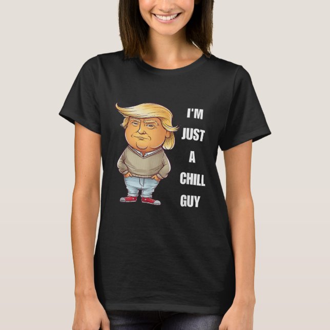 Trump I'm Just A Chill Guys Funny Meme 2024  T-Shirt (Front)