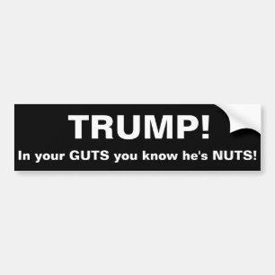 Trump. In your guts you know he's nuts! Bumper Sticker