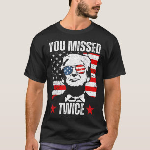 Trump Ination Attempt Trump 2024 You Missed Twice  T-Shirt