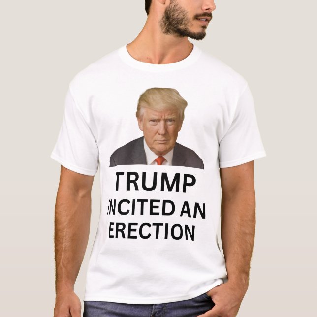 Trump incited an erection T-Shirt (Front)