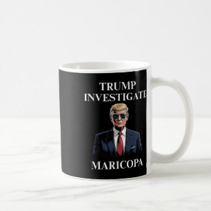 Trump Investigate Maricopa 2 Coffee Mug
