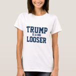 Trump Is A Big Looser Political Statement T-Shirt<br><div class="desc">Trump is a big looser, political quote in navy blue. Unite against discrimination.</div>