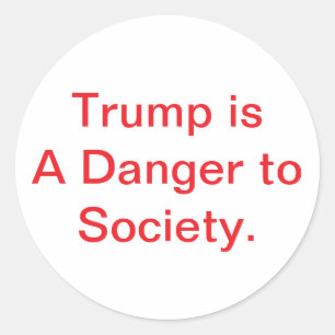Trump is a Danger to Society Hankamer Artjunkhaus Classic Round Sticker