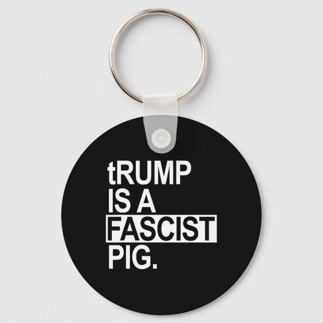 Trump Is A Fascist Pig With A Lowercase T  Key Ring (Front)