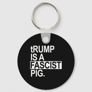 Trump Is A Fascist Pig With A Lowercase T Key Ring