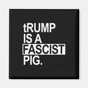 Trump Is A Fascist Pig With A Lowercase T Magnet