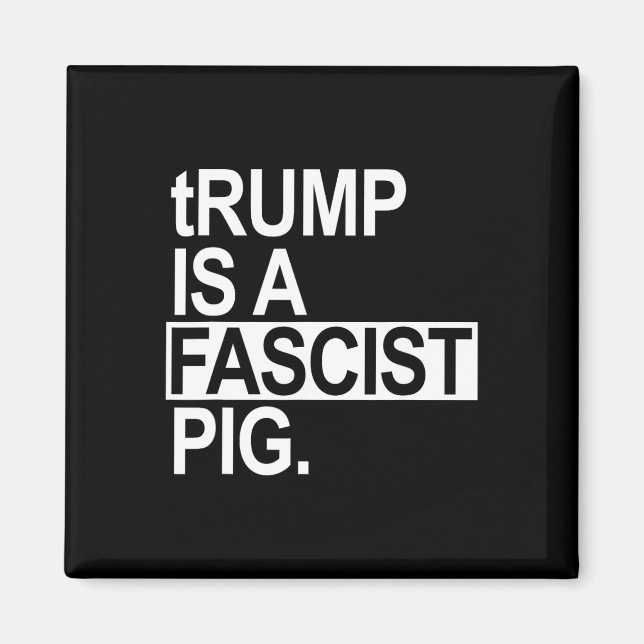 Trump Is A Fascist Pig With A Lowercase T  Magnet (Front)