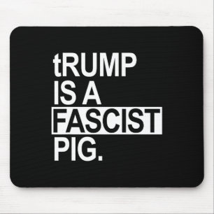 Trump Is A Fascist Pig With A Lowercase T Mouse Mat