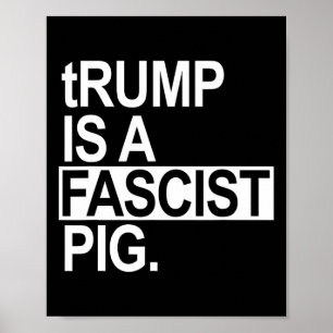 Trump Is A Fascist Pig With A Lowercase T Poster
