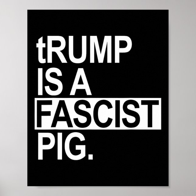 Trump Is A Fascist Pig With A Lowercase T  Poster (Front)