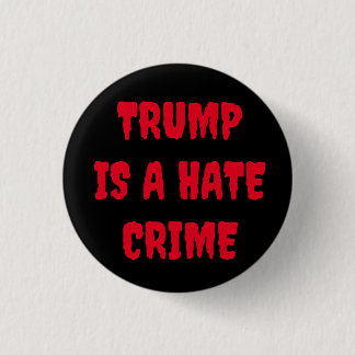 TRUMP IS A HATE CRIME button