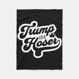 Trump Is A Hoser Funny Maple Leaf Canada Canadian Fleece Blanket