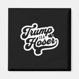 Trump Is A Hoser Funny Maple Leaf Canada Canadian Magnet